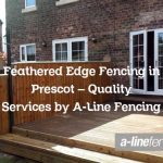 Feathered Edge Fencing in Prescot – Quality Services by A-Line Fencing