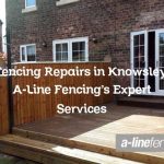 Fencing Repairs in Knowsley: A-Line Fencing’s Expert Services