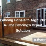 Fencing Panels in Aigburth: A-Line Fencing’s Expert Solution