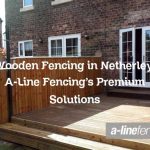 Wooden Fencing in Netherley: A-Line Fencing’s Premium Solutions