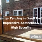 Garden Fencing in Orrell Park: Impressive Aesthetics & High Security