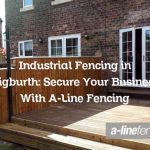 Industrial Fencing in Aigburth: Secure Your Business With A-Line Fencing