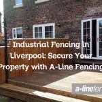Industrial Fencing in Liverpool: Secure Your Property with A-Line Fencing