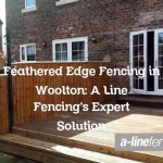 Feathered Edge Fencing in Woolton: A Line Fencing’s Expert Solution
