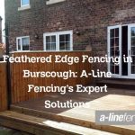 Feathered Edge Fencing in Burscough: A-Line Fencing’s Expert Solutions