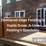 Feathered Edge Fencing in Hunts Cross: A-Line Fencing’s Speciality