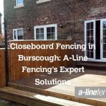 Closeboard Fencing in Burscough: A-Line Fencing’s Expert Solutions