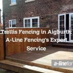 Trellis Fencing in Aigburth: A-Line Fencing’s Expert Service