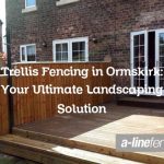 Trellis Fencing in Ormskirk: Your Ultimate Landscaping Solution